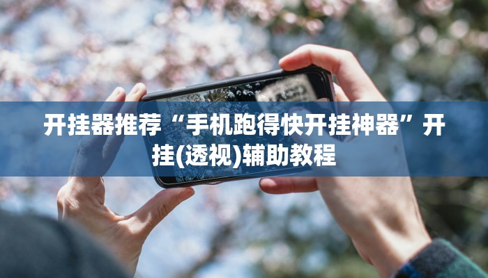 开挂器推荐“手机跑得快开挂神器”开挂(透视)辅助教程