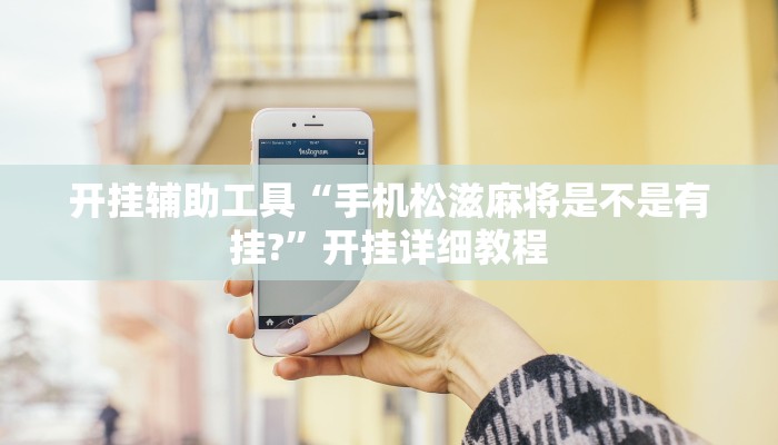 开挂辅助工具“手机松滋麻将是不是有挂?”开挂详细教程