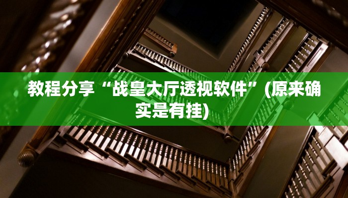 教程分享“战皇大厅透视软件”(原来确实是有挂) 