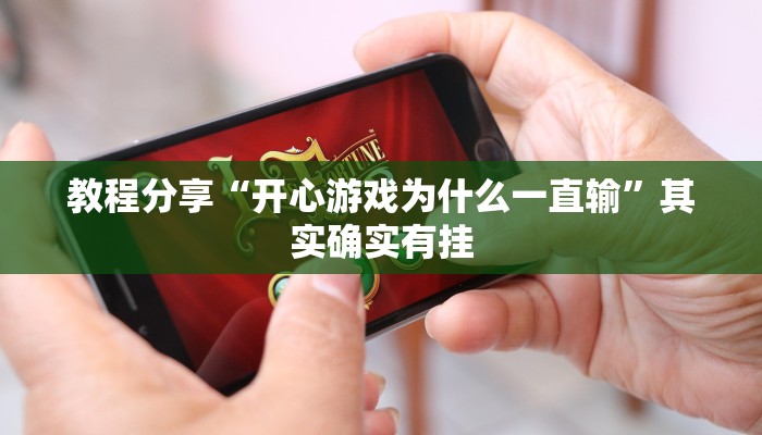 教程分享“开心游戏为什么一直输”其实确实有挂