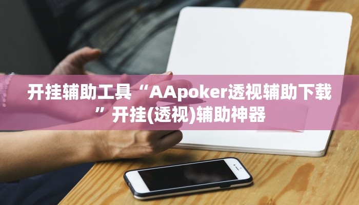 开挂辅助工具“AApoker透视辅助下载”开挂(透视)辅助神器