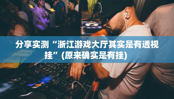 分享实测“浙江游戏大厅其实是有透视挂”(原来确实是有挂) 