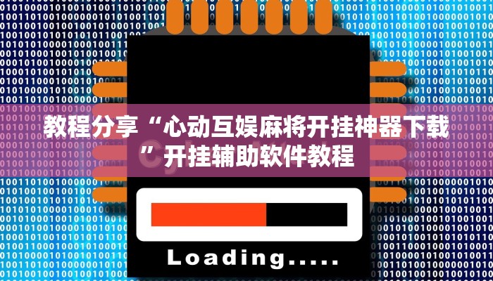 教程分享“心动互娱麻将开挂神器下载”开挂辅助软件教程