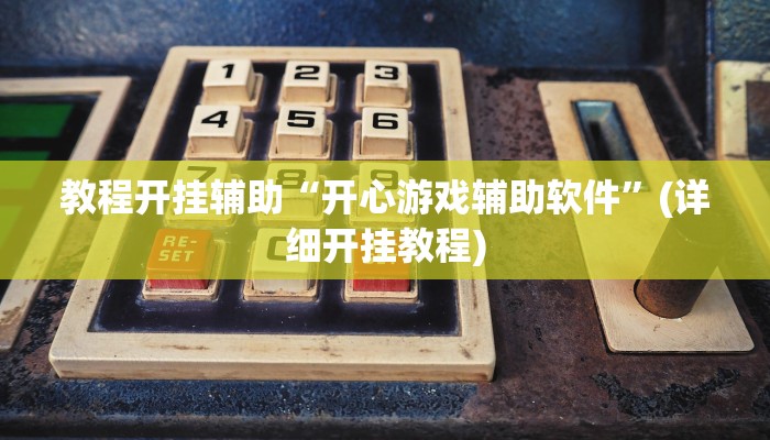 教程开挂辅助“开心游戏辅助软件”(详细开挂教程)