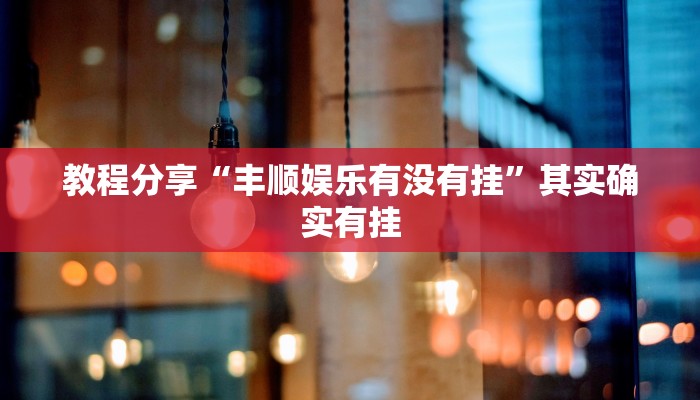 教程分享“丰顺娱乐有没有挂”其实确实有挂