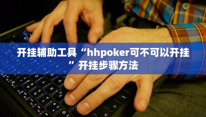 开挂辅助工具“hhpoker可不可以开挂”开挂步骤方法
