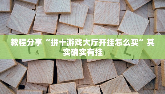 教程分享“拼十游戏大厅开挂怎么买”其实确实有挂