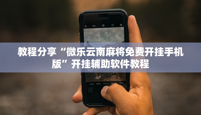 教程分享“微乐云南麻将免费开挂手机版”开挂辅助软件教程