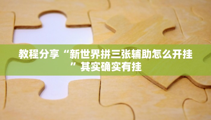 教程分享“新世界拼三张辅助怎么开挂”其实确实有挂