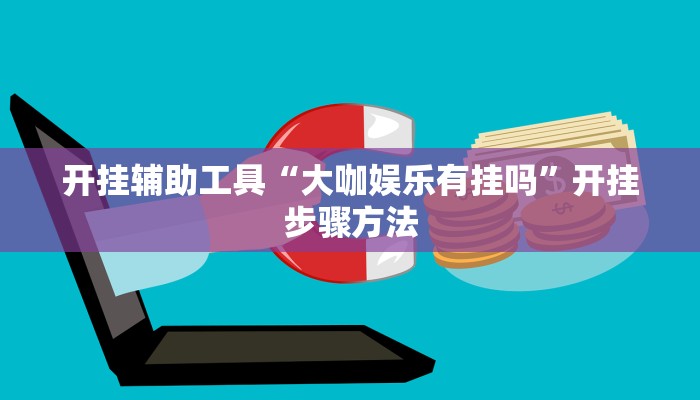 开挂辅助工具“大咖娱乐有挂吗”开挂步骤方法