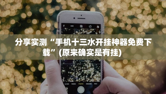 分享实测“手机十三水开挂神器免费下载”(原来确实是有挂) 