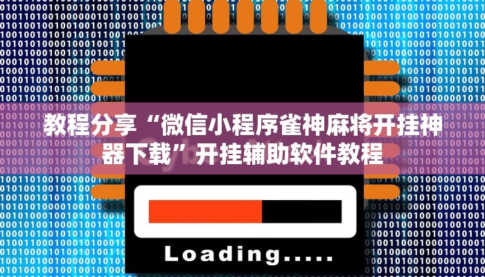 教程分享“微信小程序雀神麻将开挂神器下载”开挂辅助软件教程