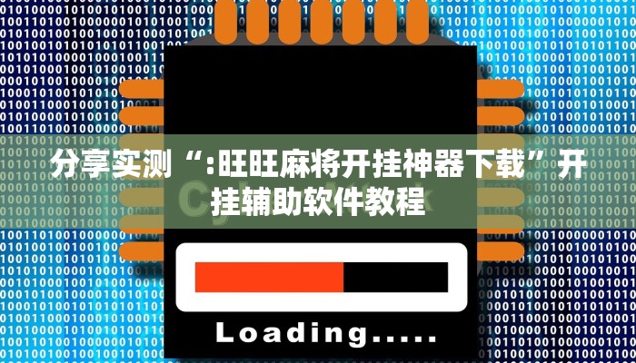 分享实测“:旺旺麻将开挂神器下载”开挂辅助软件教程