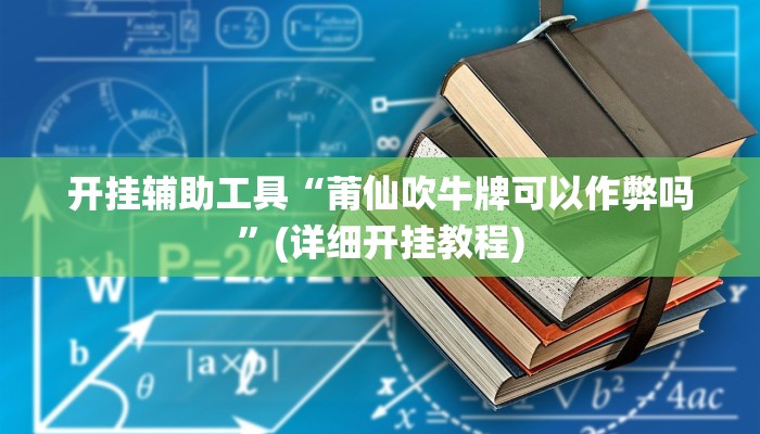 开挂辅助工具“莆仙吹牛牌可以作弊吗”(详细开挂教程)