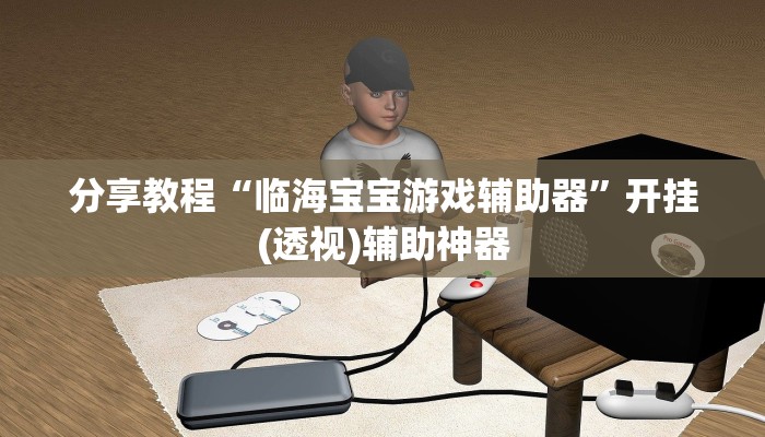 分享教程“临海宝宝游戏辅助器”开挂(透视)辅助神器