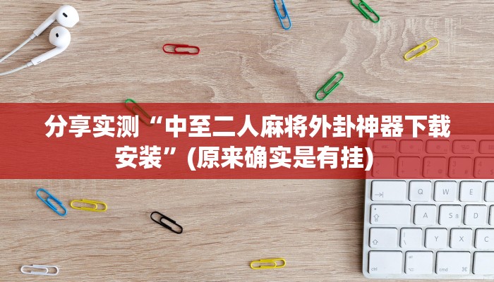 分享实测“中至二人麻将外卦神器下载安装”(原来确实是有挂) 