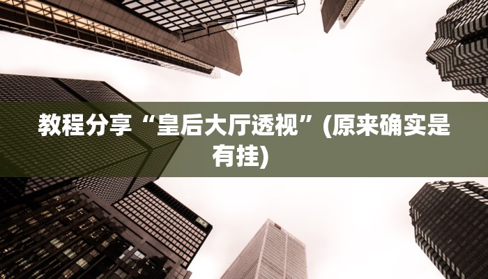 教程分享“皇后大厅透视”(原来确实是有挂) 