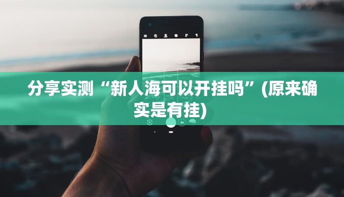 分享实测“新人海可以开挂吗”(原来确实是有挂) 