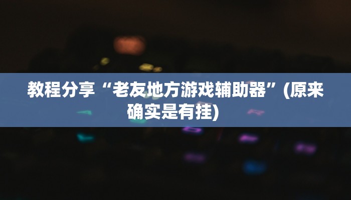 教程分享“老友地方游戏辅助器”(原来确实是有挂) 