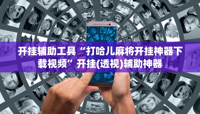 开挂辅助工具“打哈儿麻将开挂神器下载视频”开挂(透视)辅助神器