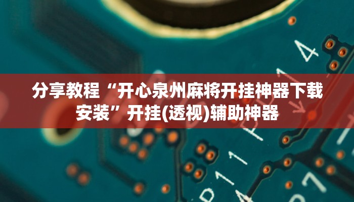 分享教程“开心泉州麻将开挂神器下载安装”开挂(透视)辅助神器