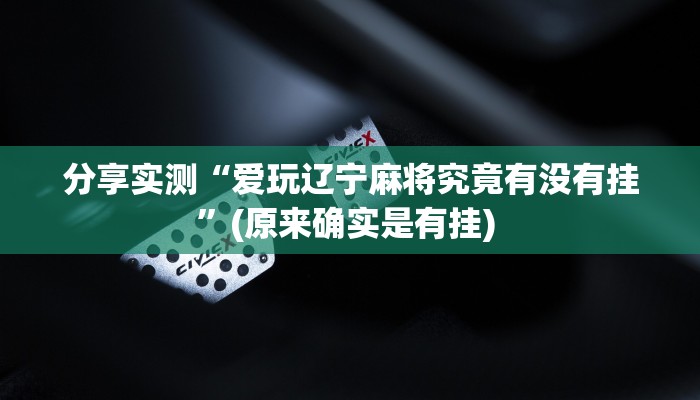 分享实测“爱玩辽宁麻将究竟有没有挂”(原来确实是有挂) 