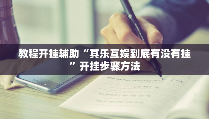 教程开挂辅助“其乐互娱到底有没有挂”开挂步骤方法