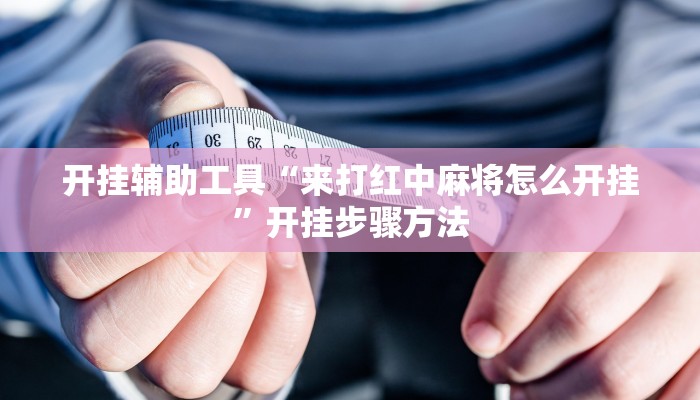 开挂辅助工具“来打红中麻将怎么开挂”开挂步骤方法