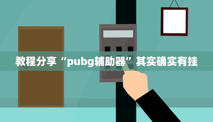 教程分享“pubg辅助器”其实确实有挂