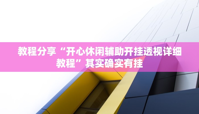 教程分享“开心休闲辅助开挂透视详细教程”其实确实有挂