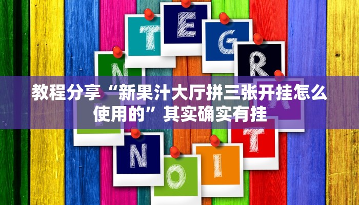 教程分享“新果汁大厅拼三张开挂怎么使用的”其实确实有挂