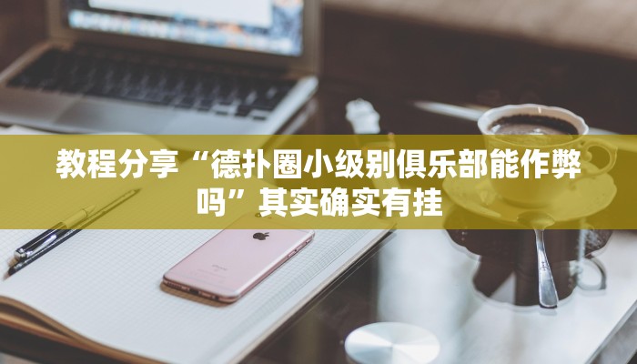 教程分享“德扑圈小级别俱乐部能作弊吗”其实确实有挂