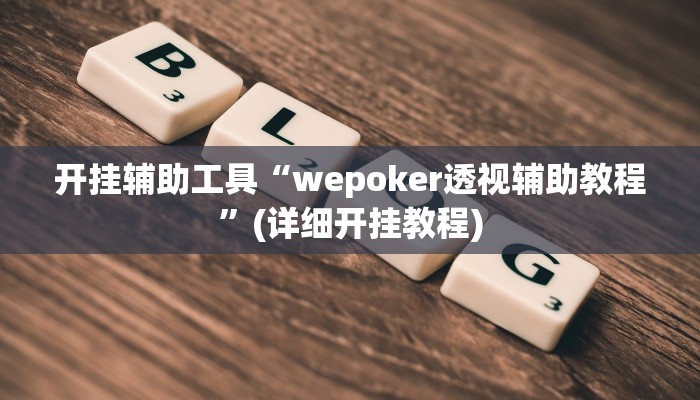 开挂辅助工具“wepoker透视辅助教程”(详细开挂教程)