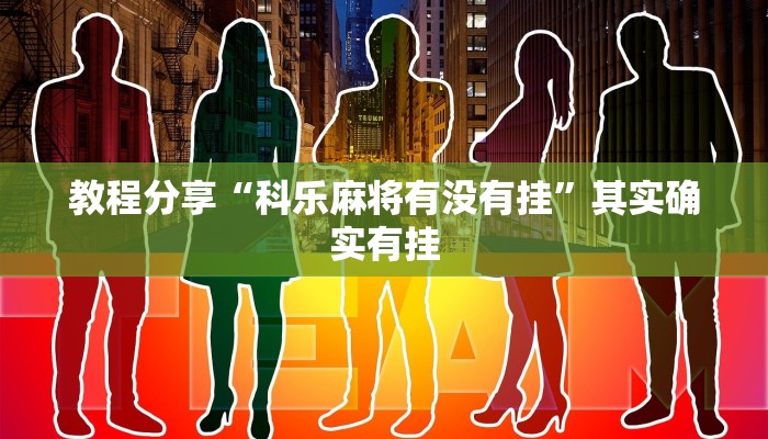 教程分享“科乐麻将有没有挂”其实确实有挂