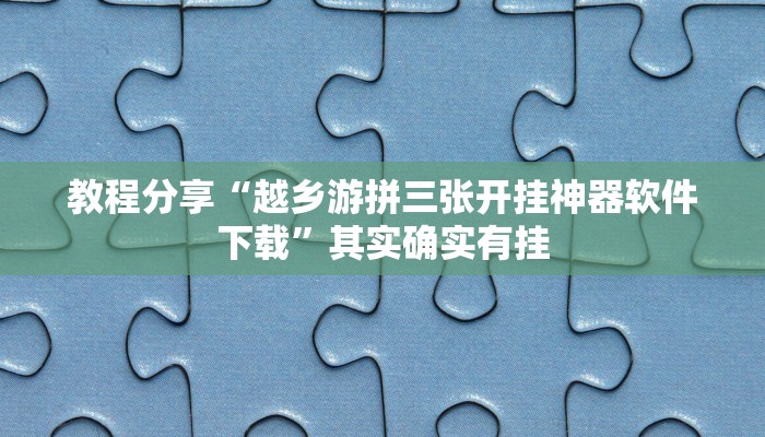 教程分享“越乡游拼三张开挂神器软件下载”其实确实有挂