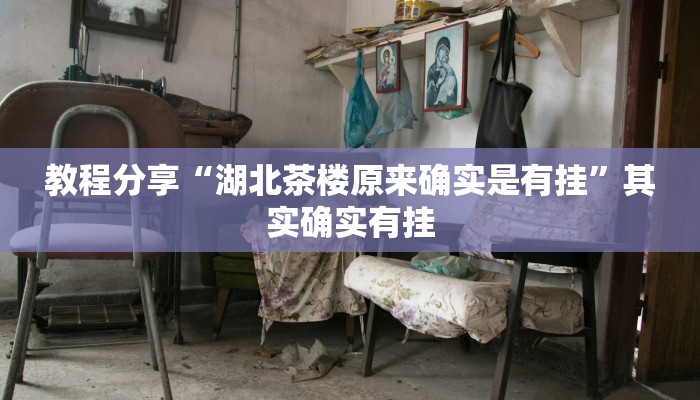 教程分享“湖北茶楼原来确实是有挂”其实确实有挂