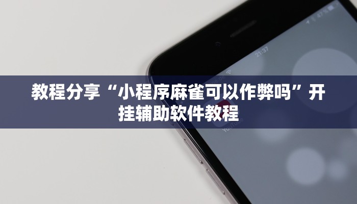 教程分享“小程序麻雀可以作弊吗”开挂辅助软件教程