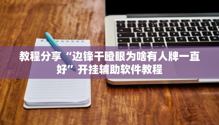 教程分享“边锋干瞪眼为啥有人牌一直好”开挂辅助软件教程