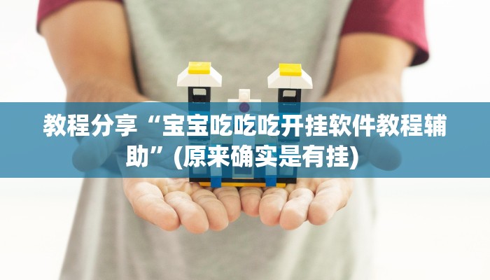教程分享“宝宝吃吃吃开挂软件教程辅助”(原来确实是有挂) 