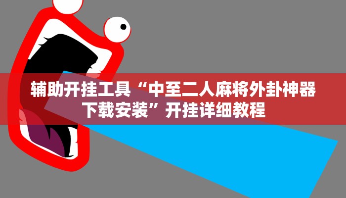 辅助开挂工具“中至二人麻将外卦神器下载安装”开挂详细教程