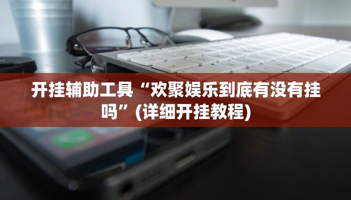 开挂辅助工具“欢聚娱乐到底有没有挂吗”(详细开挂教程)