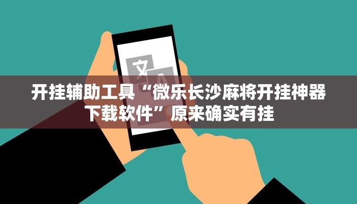 开挂辅助工具“微乐长沙麻将开挂神器下载软件”原来确实有挂