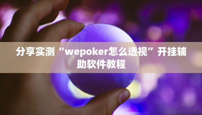 分享实测“wepoker怎么透视”开挂辅助软件教程 分享实测“wepoker怎么透视”开挂辅助软件教程