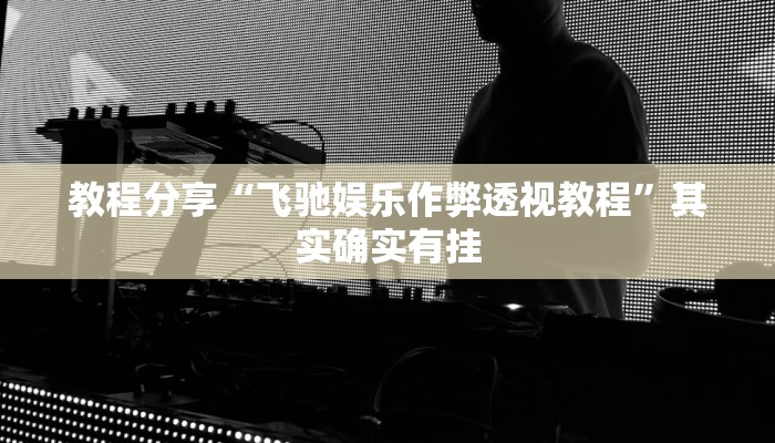 教程分享“飞驰娱乐作弊透视教程”其实确实有挂