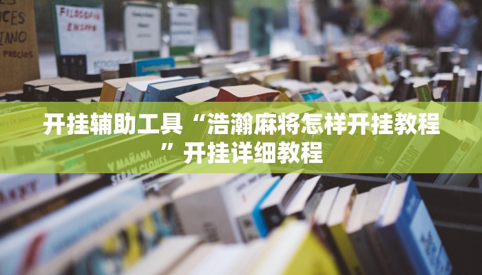 开挂辅助工具“浩瀚麻将怎样开挂教程”开挂详细教程