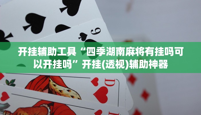 开挂辅助工具“四季湖南麻将有挂吗可以开挂吗”开挂(透视)辅助神器