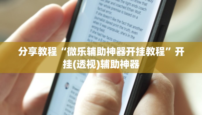 分享教程“微乐辅助神器开挂教程”开挂(透视)辅助神器