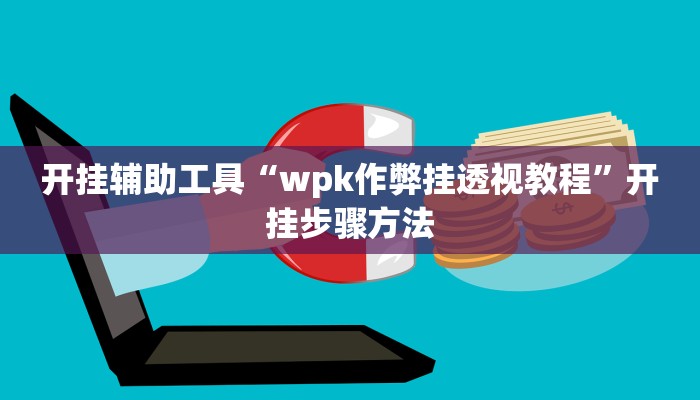 开挂辅助工具“wpk作弊挂透视教程”开挂步骤方法