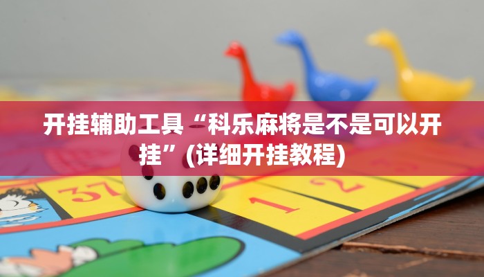 开挂辅助工具“科乐麻将是不是可以开挂”(详细开挂教程)