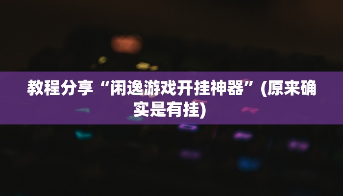 教程分享“闲逸游戏开挂神器”(原来确实是有挂) 